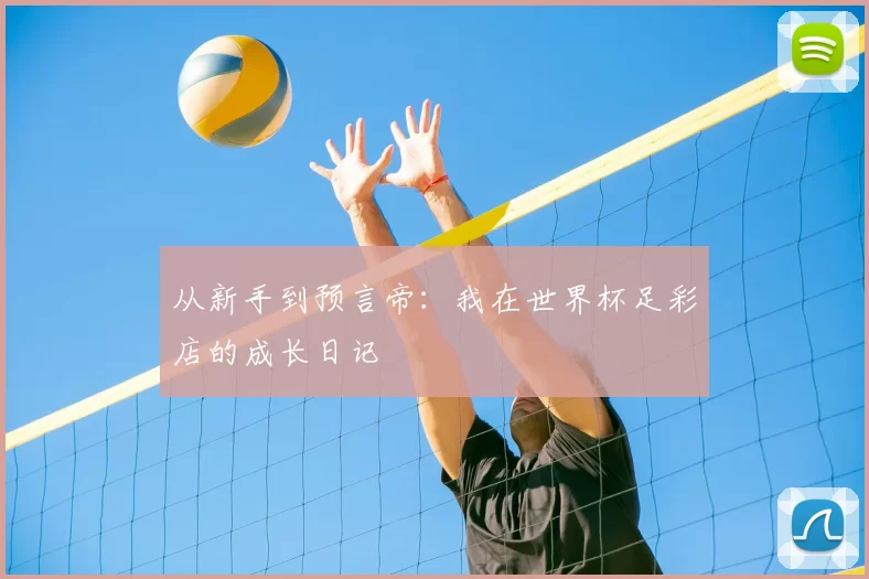 从新手到预言帝：我在世界杯足彩店的成长日记