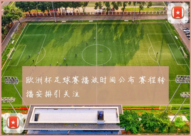 欧洲杯足球赛播放时间公布 赛程转播安排引关注