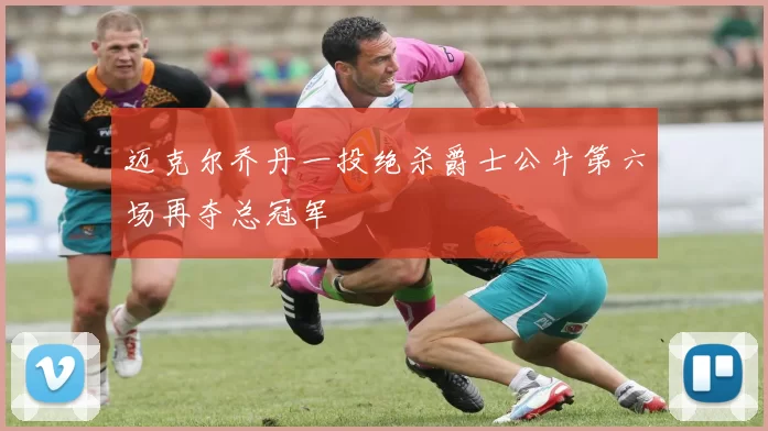 迈克尔乔丹一投绝杀爵士公牛第六场再夺总冠军