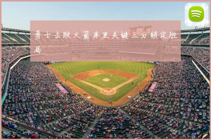 勇士击败火箭库里关键三分锁定胜局