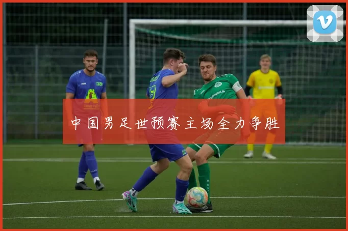 中国男足世预赛主场全力争胜
