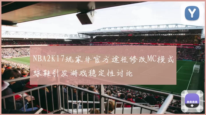 NBA2K17玩家非官方途径修改MC模式球鞋引发游戏稳定性讨论