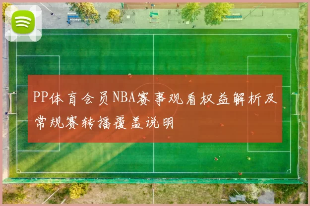 PP体育会员NBA赛事观看权益解析及常规赛转播覆盖说明